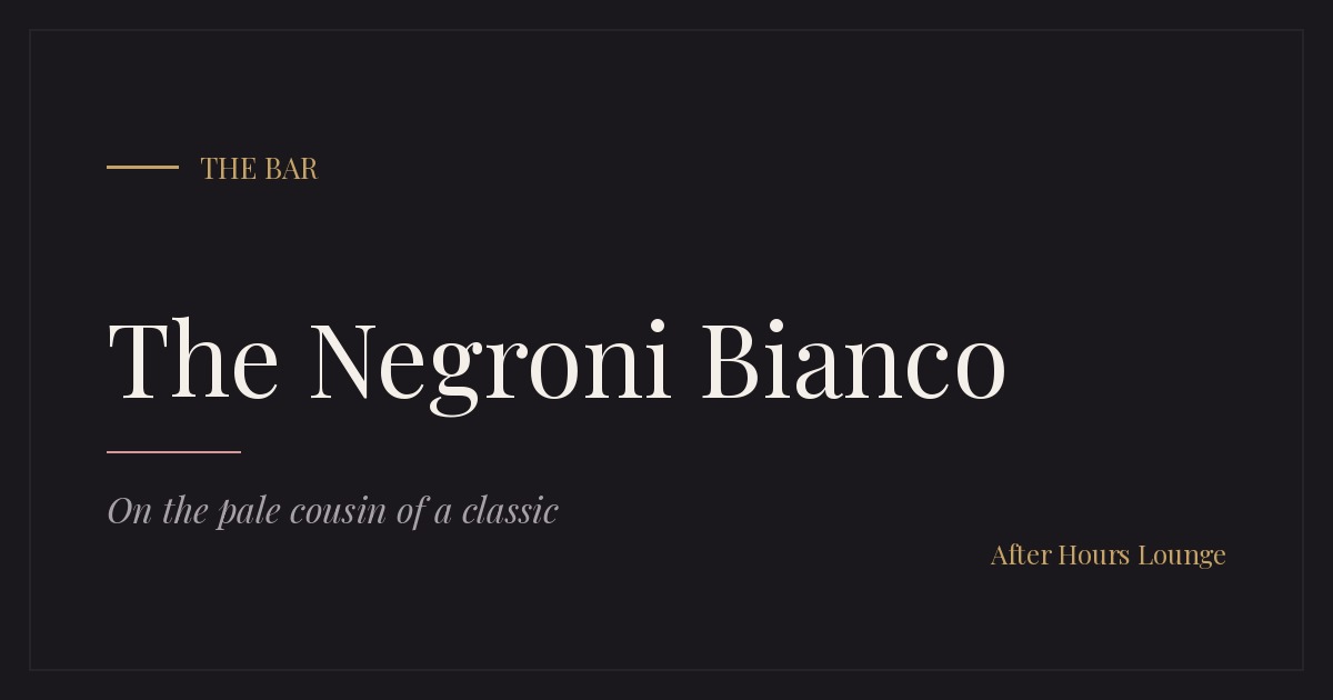 The Negroni Bianco editorial card — After Hours Lounge